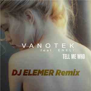 Vanotek Feat. Eneli - Tell Me Who [Dj Elemer Remix] mp3 album