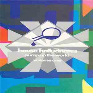 Various - House Hallucinates - Pump Up The World Volume One mp3 album