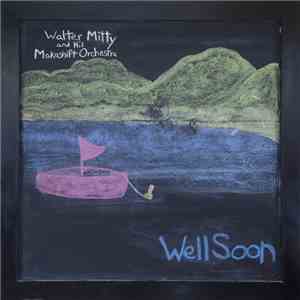 Walter Mitty And His Makeshift Orchestra - Well Soon mp3 album