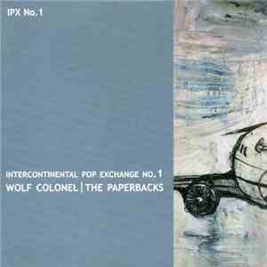 Wolf Colonel / The Paperbacks - Intercontinental Pop Exchange No.1 mp3 album