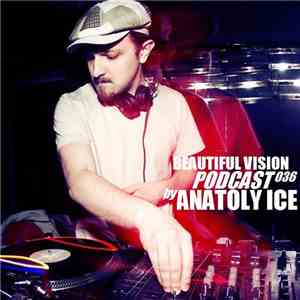 Anatoly Ice - Beautiful Vision Podcast 036 mp3 album