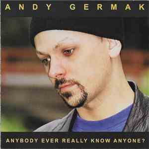 Andy Germak - Anybody Ever Really Know Anyone? mp3 album