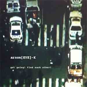 Arson[EYE]-K - Get Going! Find Each Other! mp3 album