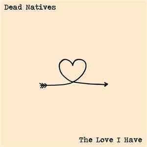 Dead Natives - The Love I Have mp3 album