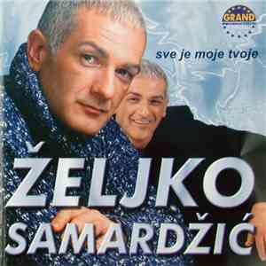 Željko Samardžić - Sve Je Moje Tvoje mp3 album