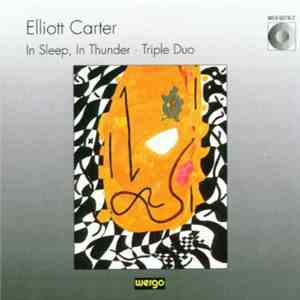 Elliott Carter - In Sleep, In Thunder · Triple Duo mp3 album