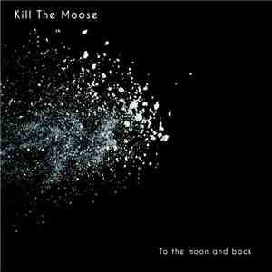 Kill The Moose - To The Moon And Back mp3 album
