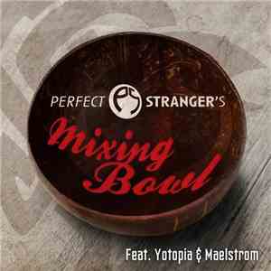 Perfect Stranger's Feat. Yotopia & Maelstrom  - Mixing Bowl mp3 album
