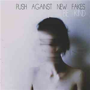 Push Against New Fakes - Be Kind mp3 album
