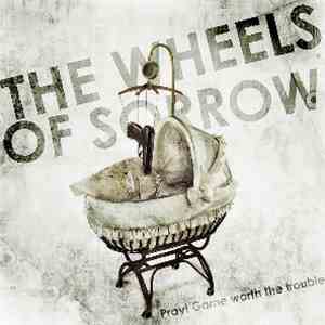 The Wheels Of Sorrow - Pray! Game Worth The Trouble mp3 album