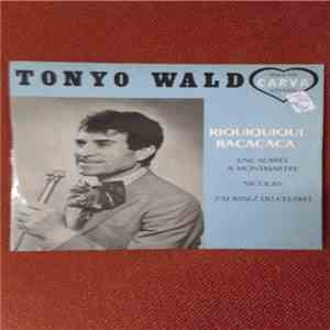 Tonyo Wald - Riquiquiqui Racacaca / Une Soirée A Montmartre / Nicolas / J´ai Assez Du Celibat mp3 album