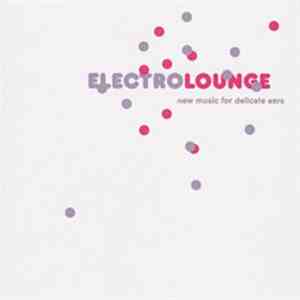 Various - Electrolounge (New Music For Delicate Ears) mp3 album