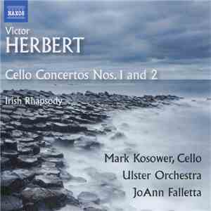 Victor Herbert, Mark Kosower, Ulster Orchestra, JoAnn Falletta - Cello Concertos Nos. 1 And 2 / Irish Rhapsody mp3 album