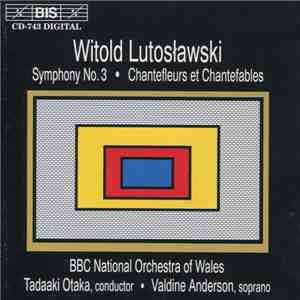 Witold Lutosławski, BBC National Orchestra Of Wales, Tadaaki Otaka, Valdine Anderson - Symphony No. 3 • Chantefleurs Et Chantefables mp3 album