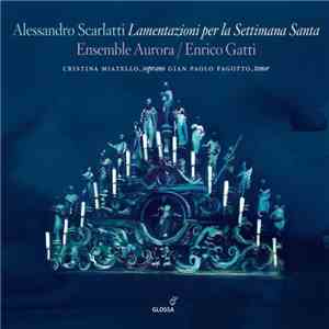 Alessandro Scarlatti - Ensemble Aurora, Enrico Gatti, Cristina Miatello, Gian Paolo Fagotto - Lamentazioni Per La Settimana Santa mp3 album