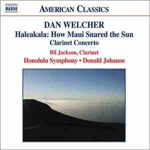 Dan Welcher, Bil Jackson, Honolulu Symphony • Donald Johanos - Haleakala: How Maui Snared The Sun / Clarinet Concerto mp3 album