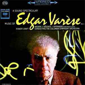 Edgar Varèse / Robert Craft - A Sound Spectacular. Music Of Edgar Varèse Vol. 2: Arcana ‧ Déserts ‧ Offrandes mp3 album