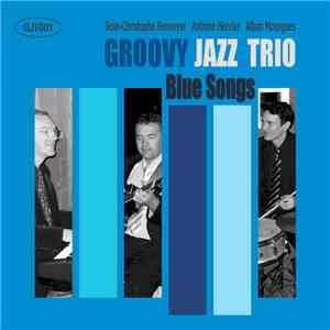 Groovy Jazz Trio, Jean-Christophe Renvoyer, Antoine Hervier, Alban Mourgues - Blue Songs mp3 album