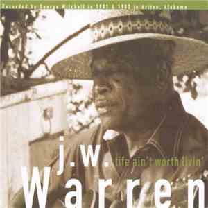 J.W. Warren - Life Ain't Worth Livin' mp3 album