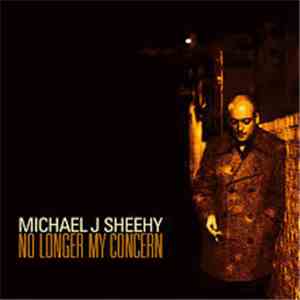 Michael J Sheehy - No Longer My Concern mp3 album