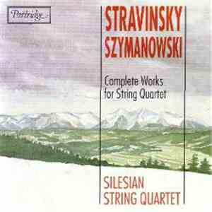Stravinsky / Szymanowski - Silesian String Quartet - Complete Works For String Quartet mp3 album