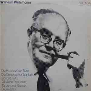 Wilhelm Weismann - Die Hochzeit Der Tiere / Die Dreistrophenkantate / Sonate In As / 24 Kleine Präludien, Tänze Und Stücke (Auswahl) mp3 album