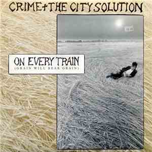 Crime & The City Solution - On Every Train (Grain Will Bear Grain) mp3 album