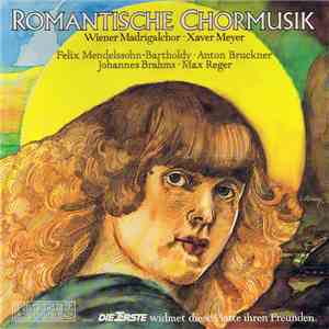 Felix Mendelssohn-Bartholdy, Anton Bruckner, Johannes Brahms, Max Reger, Wiener Madrigalchor, Xaver Meyer - Romantische Chormusik mp3 album