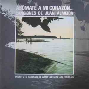 Juan Almeida - Asómante A Mi Corazón... Canciones De Juan Almeida mp3 album