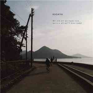 Kashya - We Are All We Have Now, We Are All We'll Ever Need mp3 album