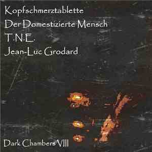 Kopfschmerztablette / Der Domestizierte Mensch / T.N.E. / Jean-Luc Grodard - Dark Chambers VIII mp3 album