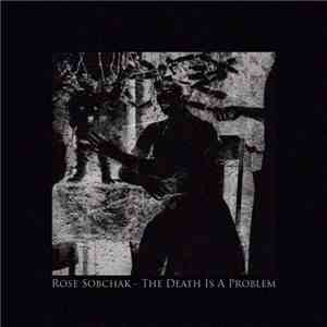 Rose Sobchak - The Death Is A Problem mp3 album