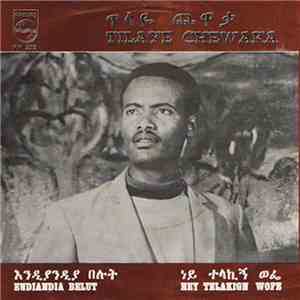 Tilaye Chewaka - Endiandia Belut / Ney Talakign Wofe mp3 album
