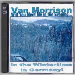 Van Morrison - Will You Meet Me In The Evening... In The Wintertime In Germany! mp3 album