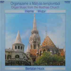 Bertalan Hock, Vierne, Widor - Orgonazene A Mátyás-templomból mp3 album