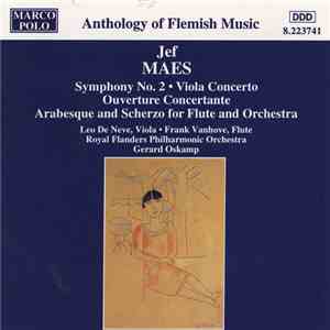 Jef Maes - Leo De Neve • Frank Vanhove, Royal Flanders Philharmonic Orchestra, Gerard Oskamp - Symphony No. 2 • Viola Concerto / Ouverture Concertante / Arabesque And Scherzo For Flute And Orchestra mp3 album