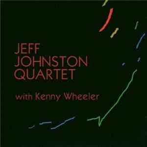 Jeff Johnston Quartet With Kenny Wheeler - Jeff Johnston Quartet With Kenny Wheeler mp3 album