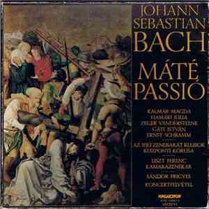 Johann Sebastian Bach, Kalmár Magda, Hamari Júlia, Zeger Vandersteene, Gáti István, Ernst Schramm, Az Ifjú Zenebarát Klubok Központi Kórusa, Liszt Ferenc Kamarazenekar, Sándor Frigyes - Máté Passió mp3 album
