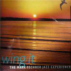 The Mark Fechner Jazz Experience - Wing It mp3 album