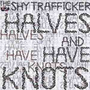 The Shy Trafficker - Halves And Have Knots mp3 album