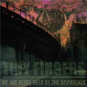 Tiny Fingers - We Are Being Held By The Dispatcher mp3 album