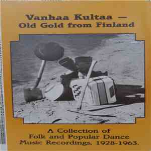 Various - Vanhaa Kultaa - Old Gold From Finland: A Collection Of Folk And Popular Dance Music Recordings, 1928-1963 mp3 album