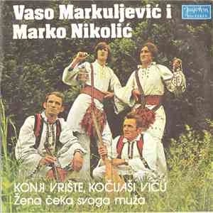 Vaso Markuljević I Marko Nikolić  - Konji Vrište, Kočijaši Viču / Žena Čeka Svoga Muža mp3 album