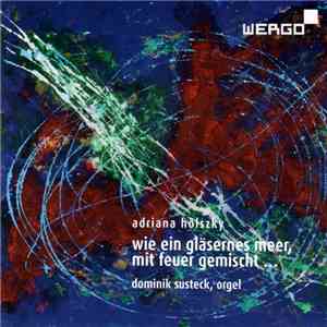 Adriana Hölszky - Dominik Susteck - Wie Ein Gläsernes Meer, Mit Feuer Gemischt ... mp3 album