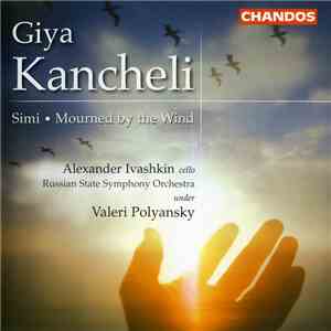 Giya Kancheli – Alexander Ivashkin And Russian State Symphony Orchestra Under Valeri Polyansky - Simi · Mourned By The Wind mp3 album