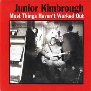 Junior Kimbrough - Most Things Haven't Worked Out mp3 album