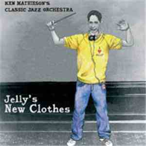 Ken Mathieson's Classic Jazz Orchestra - Jelly's New Clothes mp3 album