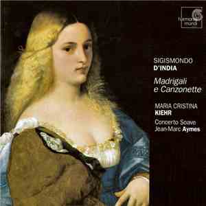 Sigismondo D'India - Maria Cristina Kiehr, Concerto Soave, Jean-Marc Aymes - Madrigali E Canzonette mp3 album
