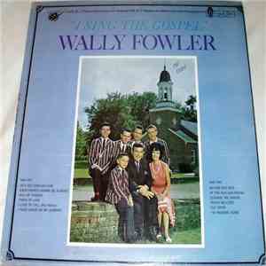 Wally Fowler , and The Oak Ridge Quartet - I Sing The Gospel mp3 album
