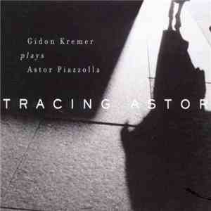 Gidon Kremer plays Astor Piazzolla - Tracing Astor mp3 album